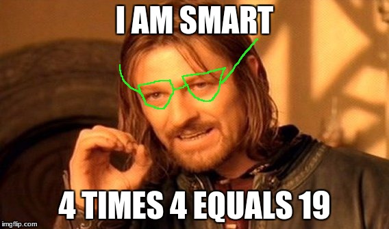 One Does Not Simply | I AM SMART; 4 TIMES 4 EQUALS 19 | image tagged in memes,one does not simply | made w/ Imgflip meme maker