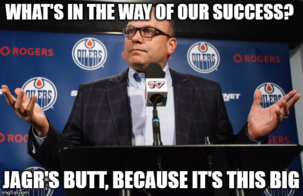Loilers | WHAT'S IN THE WAY OF OUR SUCCESS? JAGR'S BUTT, BECAUSE IT'S THIS BIG | image tagged in loilers,jagr,flames,oilers,eng,nhl | made w/ Imgflip meme maker