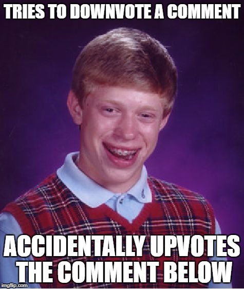 Bad Luck Brian Meme | TRIES TO DOWNVOTE A COMMENT ACCIDENTALLY UPVOTES THE COMMENT BELOW | image tagged in memes,bad luck brian | made w/ Imgflip meme maker
