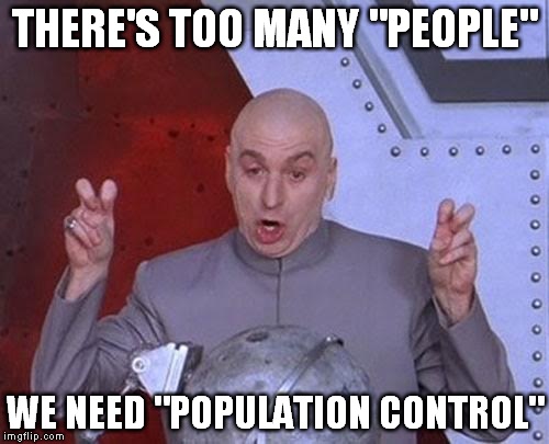 Dr Evil Laser | THERE'S TOO MANY "PEOPLE"; WE NEED "POPULATION CONTROL" | image tagged in memes,dr evil laser,overpopulation,overpopulate | made w/ Imgflip meme maker