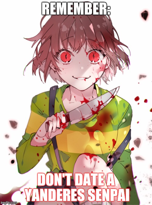 Undertale Chara | REMEMBER:; DON'T DATE A YANDERES SENPAI | image tagged in undertale chara | made w/ Imgflip meme maker