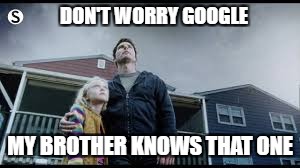 DON'T WORRY GOOGLE MY BROTHER KNOWS THAT ONE | made w/ Imgflip meme maker