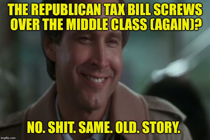 No Shit! | THE REPUBLICAN TAX BILL SCREWS OVER THE MIDDLE CLASS (AGAIN)? NO. SHIT. SAME. OLD. STORY. | image tagged in no shit | made w/ Imgflip meme maker