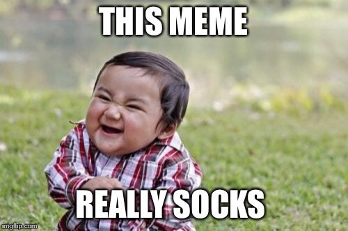Evil Toddler Meme | THIS MEME REALLY SOCKS | image tagged in memes,evil toddler | made w/ Imgflip meme maker