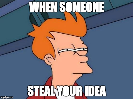 Futurama Fry | WHEN SOMEONE; STEAL YOUR IDEA | image tagged in memes,futurama fry | made w/ Imgflip meme maker