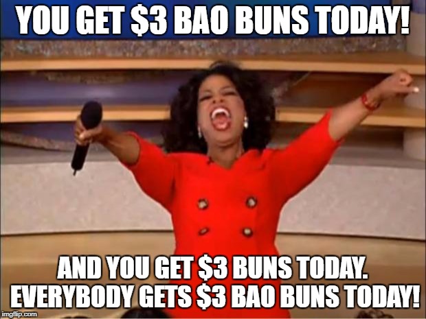 Oprah You Get A Meme | YOU GET $3 BAO BUNS TODAY! AND YOU GET $3 BUNS TODAY. EVERYBODY GETS $3 BAO BUNS TODAY! | image tagged in memes,oprah you get a | made w/ Imgflip meme maker