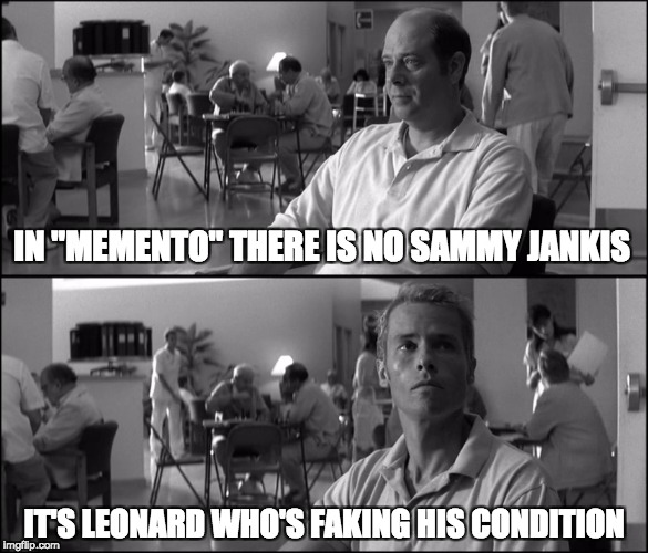 MEMENTO Explained | IN "MEMENTO" THERE IS NO SAMMY JANKIS; IT'S LEONARD WHO'S FAKING HIS CONDITION | image tagged in memento,leonard,sammy,memory,spoiler,christopher nolan | made w/ Imgflip meme maker