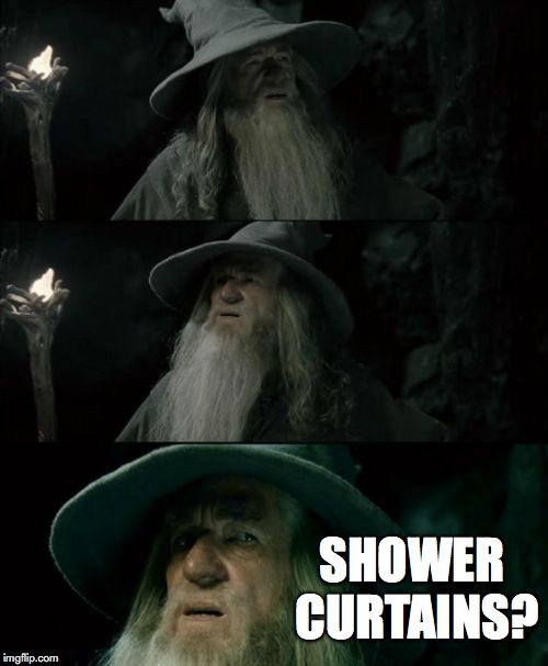 Confused Gandalf Meme | SHOWER CURTAINS? | image tagged in memes,confused gandalf,AdviceAnimals | made w/ Imgflip meme maker