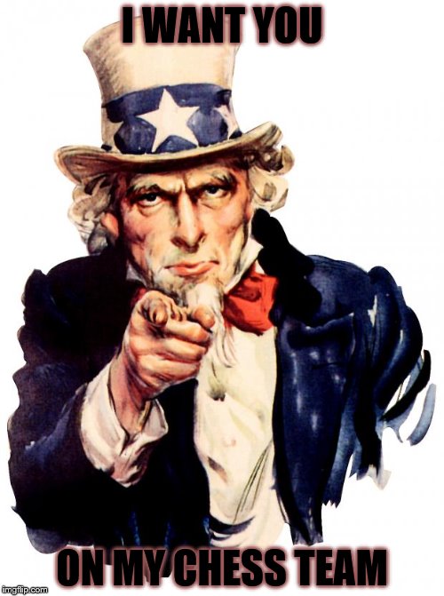 Uncle Sam Meme | I WANT YOU; ON MY CHESS TEAM | image tagged in memes,uncle sam | made w/ Imgflip meme maker