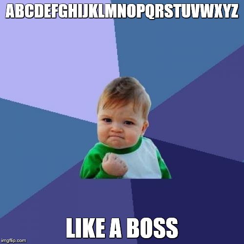 Success Kid Meme | ABCDEFGHIJKLMNOPQRSTUVWXYZ; LIKE A BOSS | image tagged in memes,success kid | made w/ Imgflip meme maker