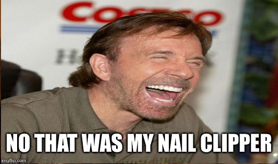 NO THAT WAS MY NAIL CLIPPER | made w/ Imgflip meme maker