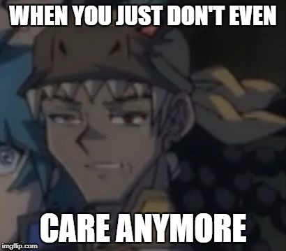 WHEN YOU JUST DON'T EVEN; CARE ANYMORE | image tagged in idk face | made w/ Imgflip meme maker