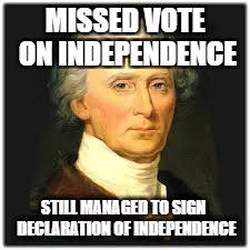 MISSED VOTE ON INDEPENDENCE; STILL MANAGED TO SIGN  DECLARATION OF INDEPENDENCE | image tagged in lol history,carroll of carrollton,doi | made w/ Imgflip meme maker