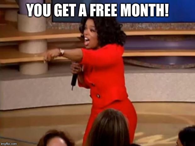 Oprah - you get a car | YOU GET A FREE MONTH! | image tagged in oprah - you get a car | made w/ Imgflip meme maker