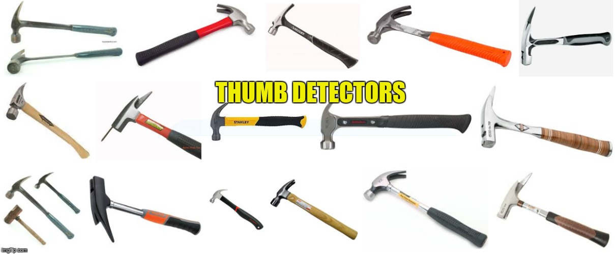 thumb detectors | THUMB DETECTORS | image tagged in i too like to live dangerously | made w/ Imgflip meme maker