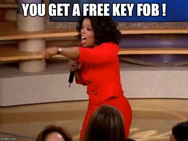 Oprah - you get a car | YOU GET A FREE KEY FOB ! | image tagged in oprah - you get a car | made w/ Imgflip meme maker