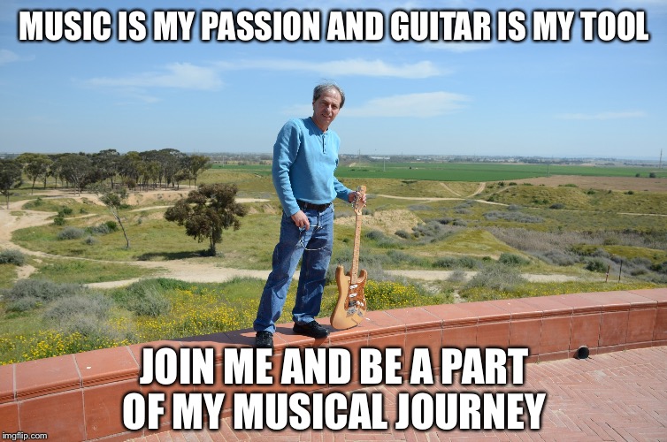 Sorin Weissman  | MUSIC IS MY PASSION AND GUITAR IS MY TOOL; JOIN ME AND BE A PART OF MY MUSICAL JOURNEY | image tagged in sorin weissman | made w/ Imgflip meme maker