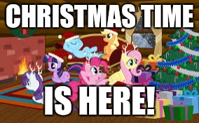 Yay! | CHRISTMAS TIME; IS HERE! | image tagged in memes,my little pony,christmas | made w/ Imgflip meme maker