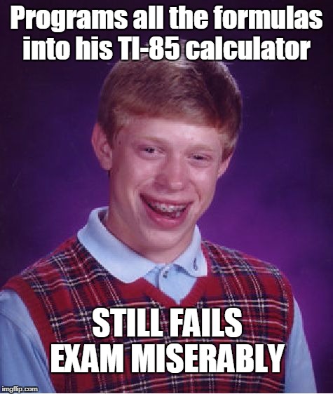 Bad Luck Brian Meme | Programs all the formulas into his TI-85 calculator STILL FAILS EXAM MISERABLY | image tagged in memes,bad luck brian | made w/ Imgflip meme maker