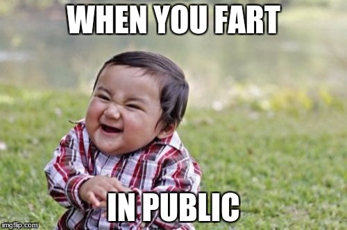Evil Toddler | WHEN YOU FART; IN PUBLIC | image tagged in memes,evil toddler | made w/ Imgflip meme maker