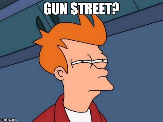 Futurama Fry Meme | GUN STREET? | image tagged in memes,futurama fry | made w/ Imgflip meme maker