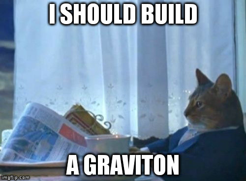 I Should Buy A Boat Cat Meme | I SHOULD BUILD; A GRAVITON | image tagged in memes,i should buy a boat cat | made w/ Imgflip meme maker
