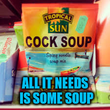 ALL IT NEEDS IS SOME SOUP | made w/ Imgflip meme maker