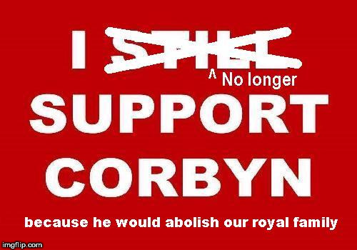 No longer support Corbyn | image tagged in no longer support corbyn,royal family,socialist,communist,labour,mcdonnell | made w/ Imgflip meme maker