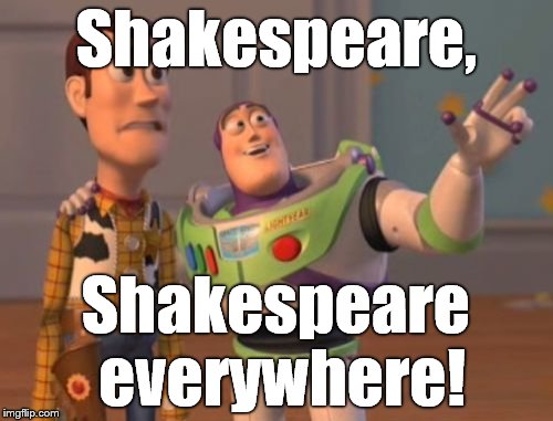 X, X Everywhere Meme | Shakespeare, Shakespeare everywhere! | image tagged in memes,x x everywhere | made w/ Imgflip meme maker