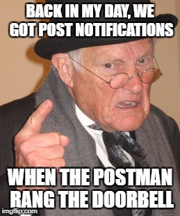 Back In My Day Meme | BACK IN MY DAY, WE GOT POST NOTIFICATIONS WHEN THE POSTMAN RANG THE DOORBELL | image tagged in memes,back in my day | made w/ Imgflip meme maker