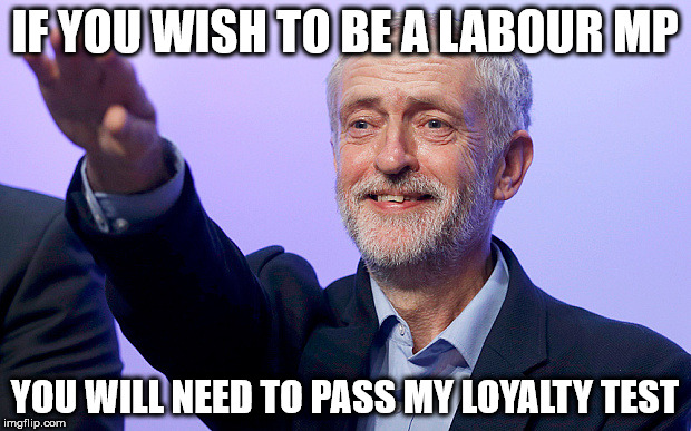 Corbyn - Loyalty test | IF YOU WISH TO BE A LABOUR MP; YOU WILL NEED TO PASS MY LOYALTY TEST | image tagged in corbyn salute,labour,loyalty test,communism,socialism,mcdonnell | made w/ Imgflip meme maker