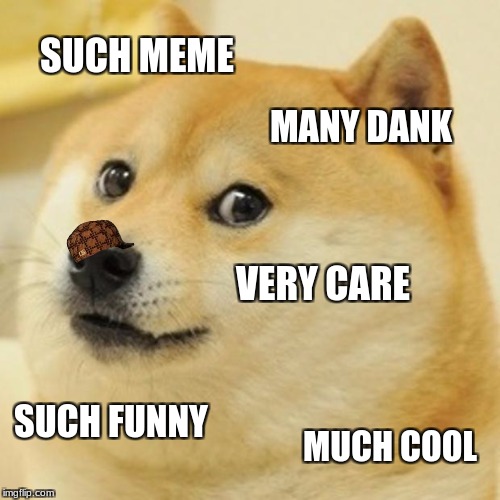 Doge | SUCH MEME; MANY DANK; VERY CARE; SUCH FUNNY; MUCH COOL | image tagged in memes,doge,scumbag | made w/ Imgflip meme maker