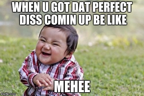 Evil Toddler | WHEN U GOT DAT PERFECT DISS COMIN UP BE LIKE; MEHEE | image tagged in memes,evil toddler | made w/ Imgflip meme maker