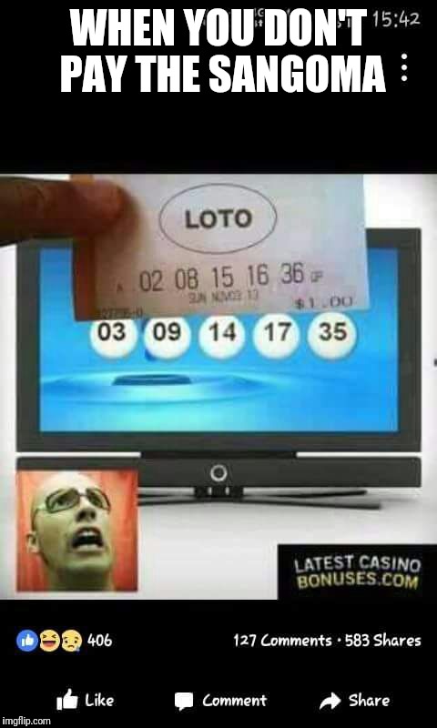 Lotto numbers | WHEN YOU DON'T PAY THE SANGOMA | image tagged in lottery | made w/ Imgflip meme maker