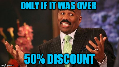 Steve Harvey Meme | ONLY IF IT WAS OVER 50% DISCOUNT | image tagged in memes,steve harvey | made w/ Imgflip meme maker