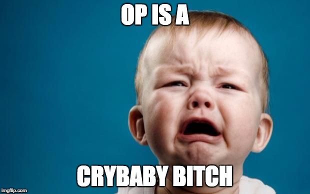 Cry Baby Theist | OP IS A; CRYBABY BITCH | image tagged in cry baby theist | made w/ Imgflip meme maker