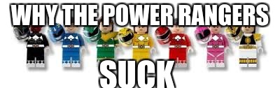 popeer | WHY THE POWER RANGERS; SUCK | image tagged in powet,power | made w/ Imgflip meme maker