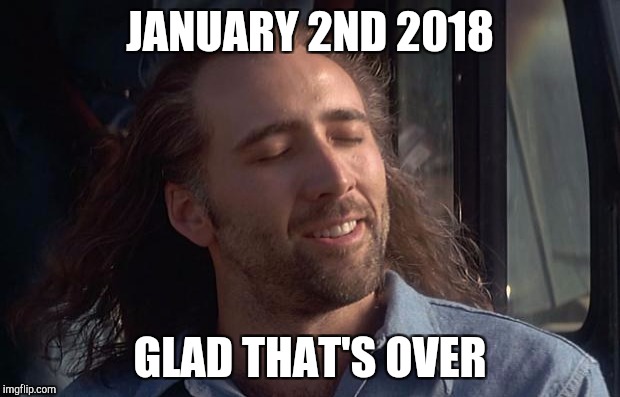 JANUARY 2ND 2018 GLAD THAT'S OVER | made w/ Imgflip meme maker