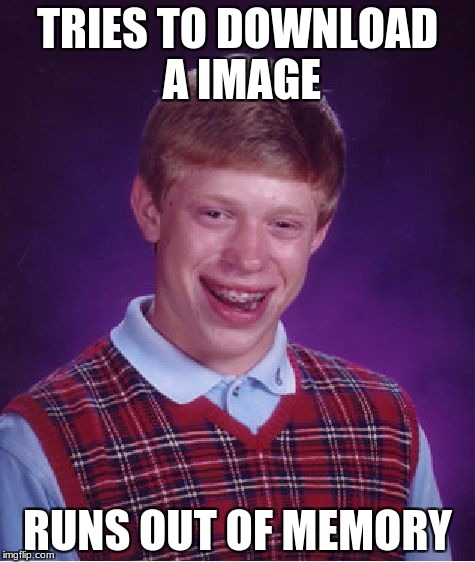 Bad Luck Brian Meme | TRIES TO DOWNLOAD A IMAGE; RUNS OUT OF MEMORY | image tagged in memes,bad luck brian | made w/ Imgflip meme maker