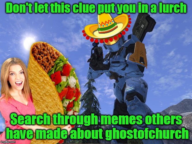 GH0ST0FCHURCH fiesta | Don't let this clue put you in a lurch; Search through memes others have made about ghostofchurch | image tagged in gh0st0fchurch fiesta | made w/ Imgflip meme maker