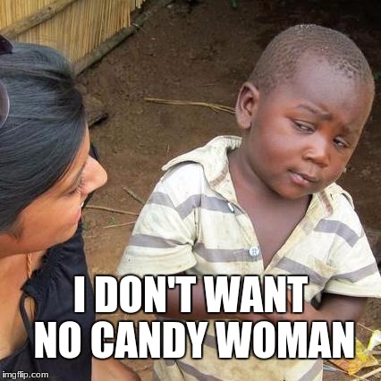 Third World Skeptical Kid | I DON'T WANT NO CANDY WOMAN | image tagged in memes,third world skeptical kid | made w/ Imgflip meme maker