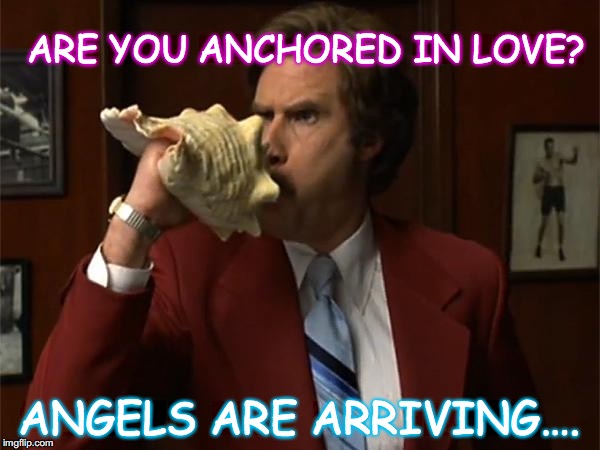 I AM NOT what YOU ARE GOING TO MAKE yourself believe that I AM.I AM WHO I AM AND you know that I AM WHO I SAY THAT I AM. | ARE YOU ANCHORED IN LOVE? ANGELS ARE ARRIVING…. | image tagged in anchor man conch,yahuah,yahusha,memes,angels,armageddon | made w/ Imgflip meme maker