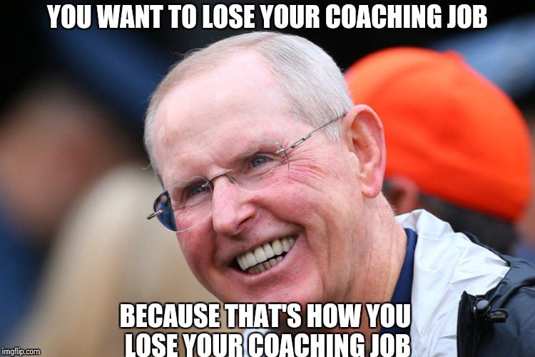 Bad season ? Bench your best player  | YOU WANT TO LOSE YOUR COACHING JOB; BECAUSE THAT'S HOW YOU LOSE YOUR COACHING JOB | image tagged in tom coughlin teef,giants,coach,goodbye | made w/ Imgflip meme maker