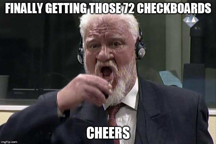 FINALLY GETTING THOSE 72 CHECKBOARDS; CHEERS | image tagged in praljak and 72 checkboards | made w/ Imgflip meme maker