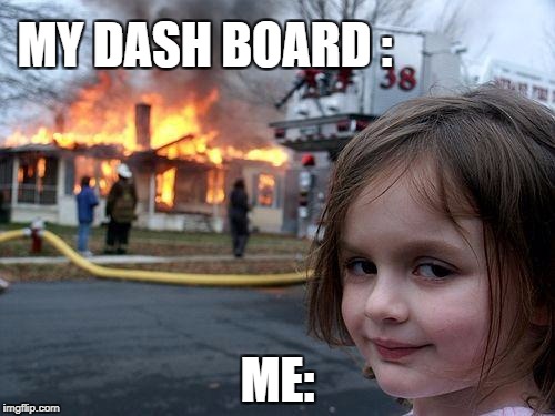 Disaster Girl Meme | MY DASH BOARD :; ME: | image tagged in memes,disaster girl | made w/ Imgflip meme maker