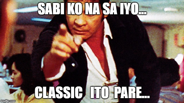 classic ito pare... | SABI KO NA SA IYO... CLASSIC   ITO  PARE... | image tagged in funny | made w/ Imgflip meme maker