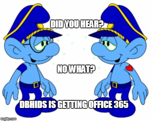 Smurf Police officers | DID YOU HEAR? NO WHAT? DBHIDS IS GETTING OFFICE 365 | image tagged in smurf police officers | made w/ Imgflip meme maker