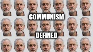 Communism defined | COMMUNISM; DEFINED | image tagged in gtto jc4pm,labourisdead,cultofcorbyn,corbyn eww,anti-semite and a racist,weaintcorbyn | made w/ Imgflip meme maker