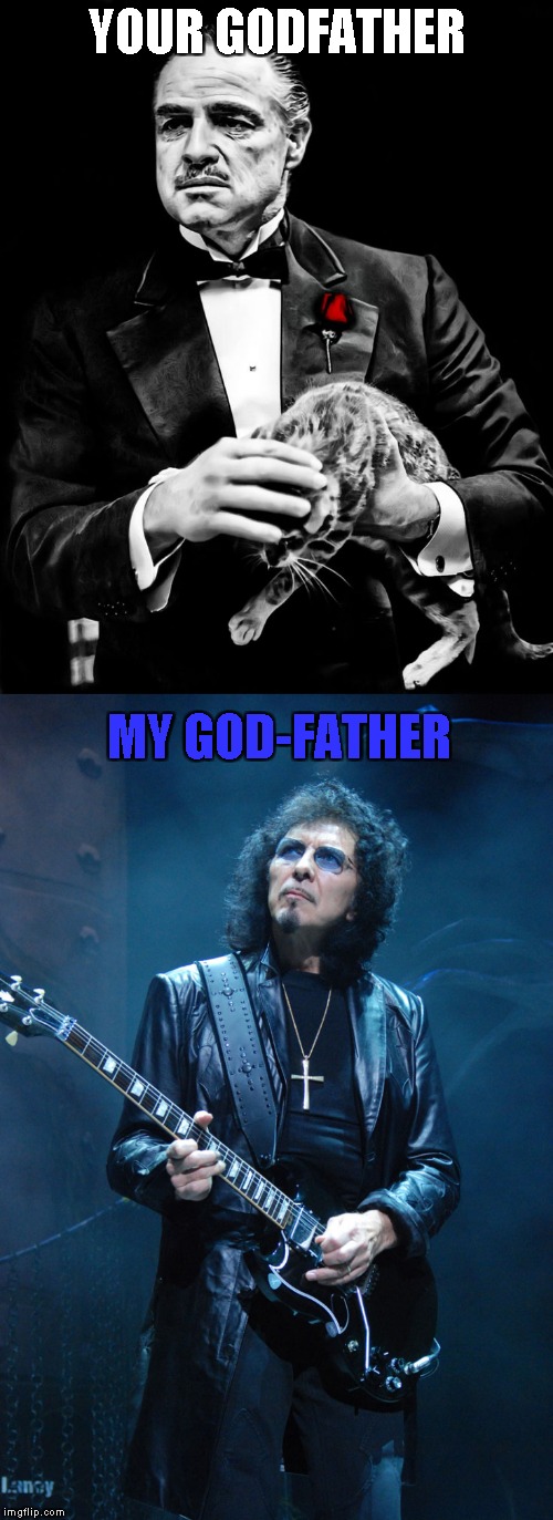 The Father of Heavy Metal,Tony Iommi!!! | YOUR GODFATHER; MY GOD-FATHER | image tagged in memes,godfather,heavy metal,black sabbath,powermetalhead,god | made w/ Imgflip meme maker
