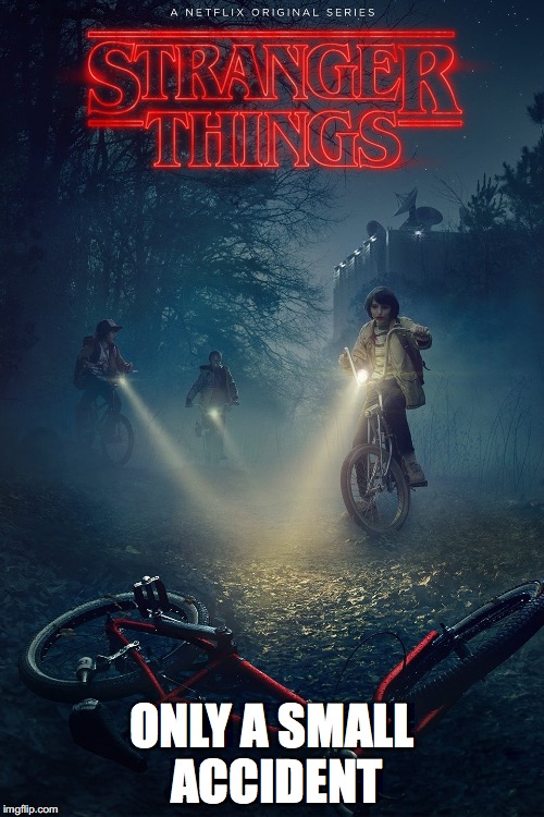 stranger things poster | ONLY A SMALL ACCIDENT | image tagged in stranger things poster | made w/ Imgflip meme maker